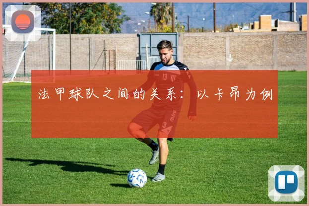 法甲球队之间的关系：以卡昂为例